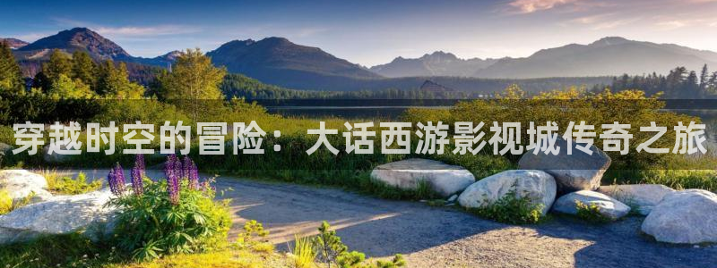 私人寂寞影院：穿越时空的冒险：大话西游影视城传奇之旅